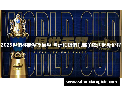 2023世俱杯新赛季展望 各洲顶级俱乐部争锋再起新征程